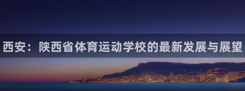 oety欧亿体育官网下载平台注册要钱吗：西安：陕西省体育运动