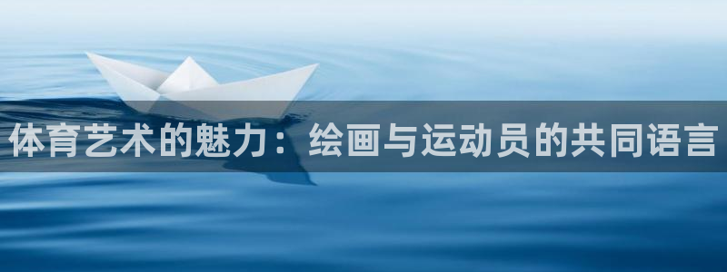 欧亿体育官方正版app集团官网首页：体育艺术的魅力：