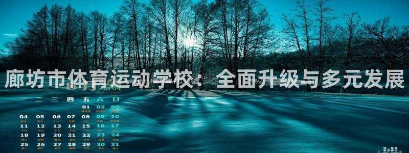 注册欧亿体育官方正版app：廊坊市体育运动学校：全面