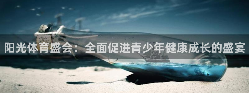 oety欧亿体育官网下载平台是正规平台吗知乎：阳光体育盛会：