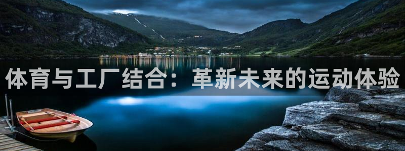 oety欧亿体育官网下载平台注册：体育与工厂结合：革新未来的