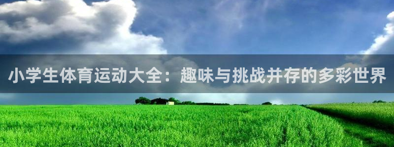oety欧亿体育官网下载平台是正规平台吗：小学生体育