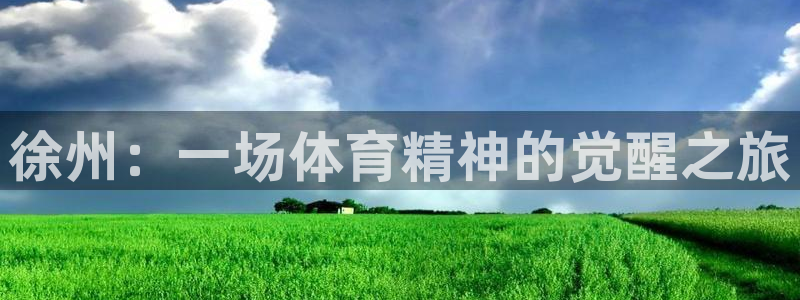 欧亿体育官方集团官网：徐州：一场体育精神的觉醒之旅