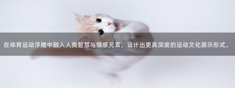  oe欧亿官方网站：在体育运动浮雕中融入人类智慧与情感元素，设