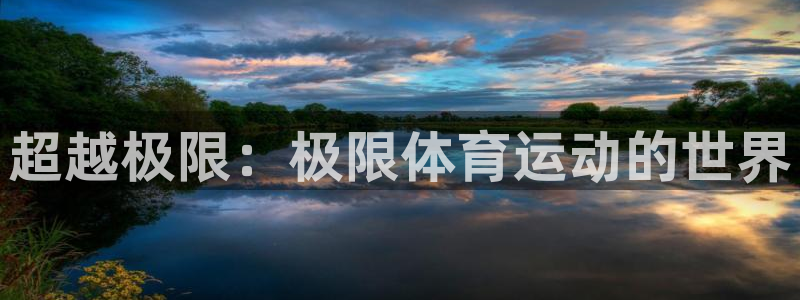  最新欧亿app官方下载安装：超越极限：极限体育运动的世界